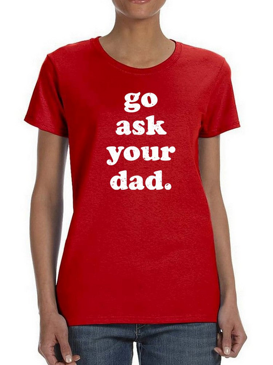 Go Ask Your Dad Design Women's T-shirt