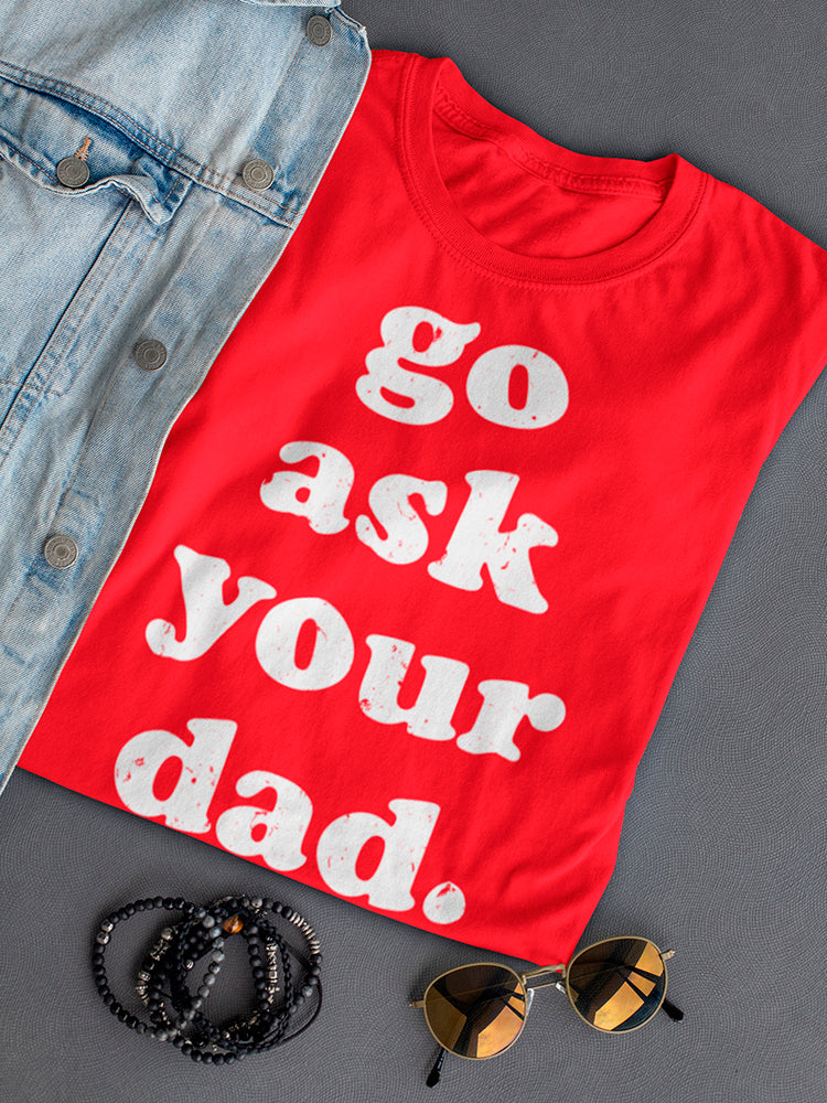 Go Ask Your Dad Design Women's T-shirt