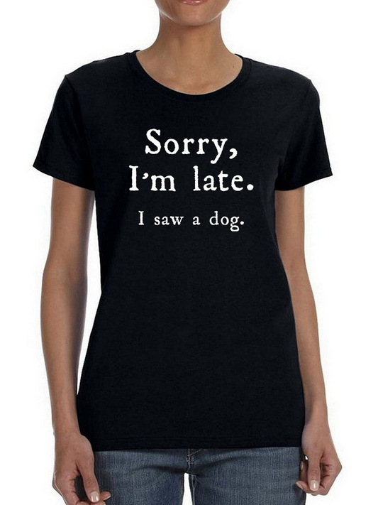 Sorry I'm Late, I Saw A Dog. Women's T-Shirt