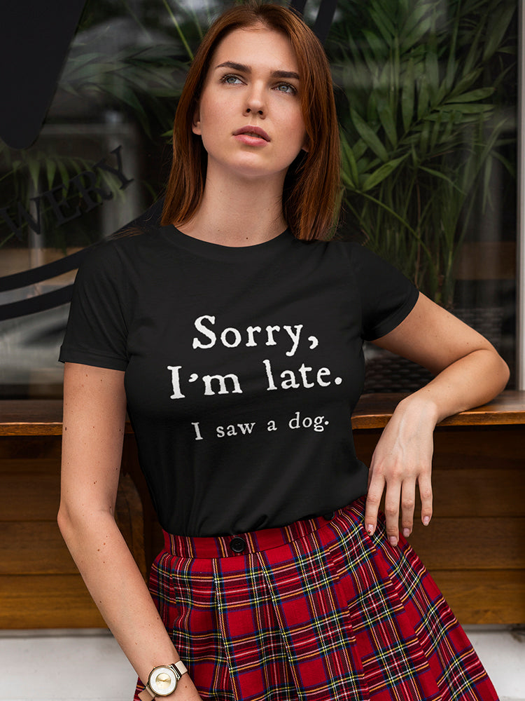 Sorry I'm Late, I Saw A Dog. Women's T-Shirt