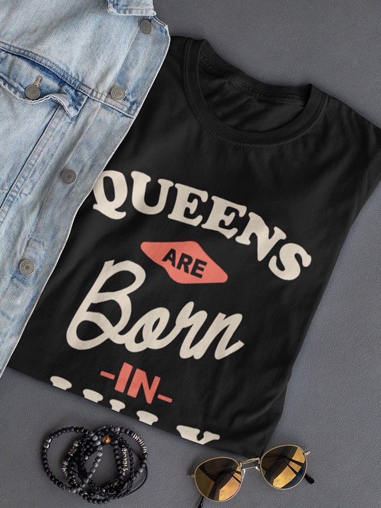 The Queens Are Born In July Women's T-shirt