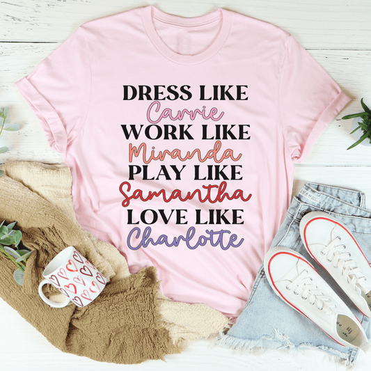 Dress Like Carrie Work Like Miranda Play Like Samantha T-Shirt